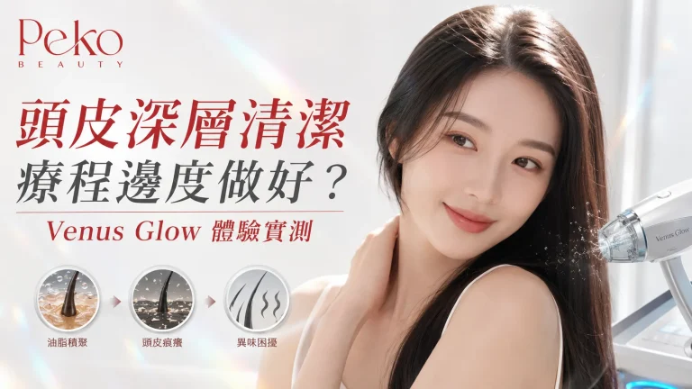頭皮深層清潔邊度好？Venus Glow 真實體驗：過程痛唔痛、做完即時分別、效果維持幾耐，揀中心前必問5條問題講清楚